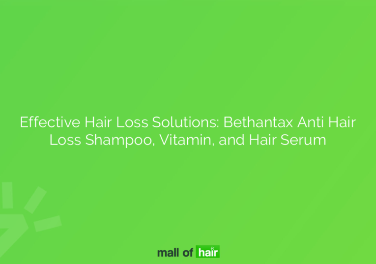 Effective Hair Loss Solutions: Bethantax Anti Hair Loss Shampoo, Vitamin, and Hair Serum